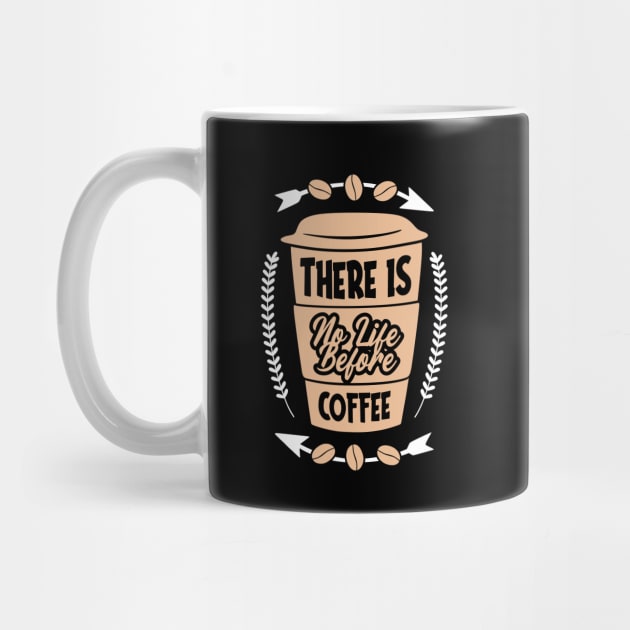 There is no life before Coffee by MZeeDesigns